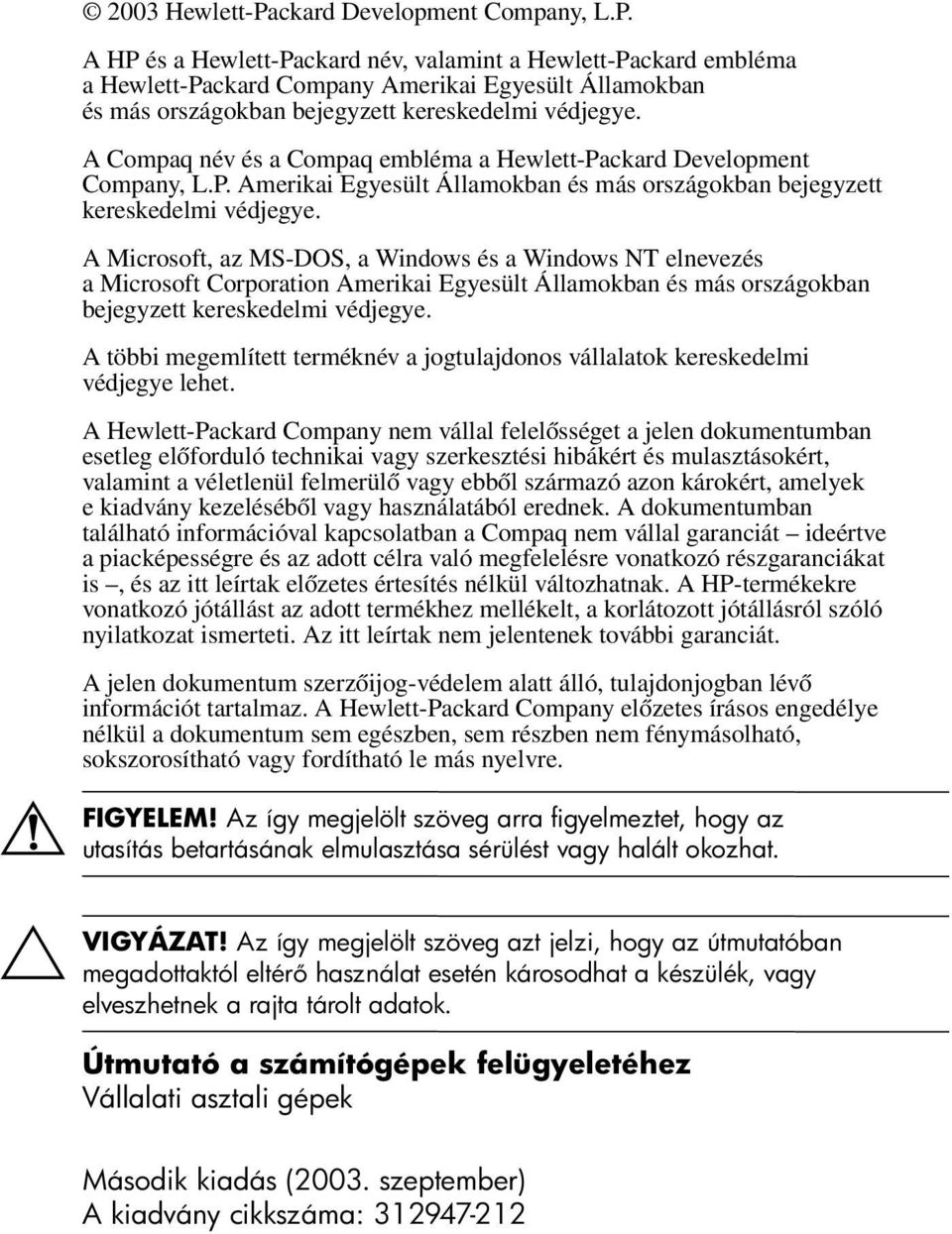 A HP és a Hewlett-Packard név, valamint a Hewlett-Packard embléma a Hewlett-Packard Company Amerikai Egyesült Államokban és más országokban bejegyzett kereskedelmi védjegye.
