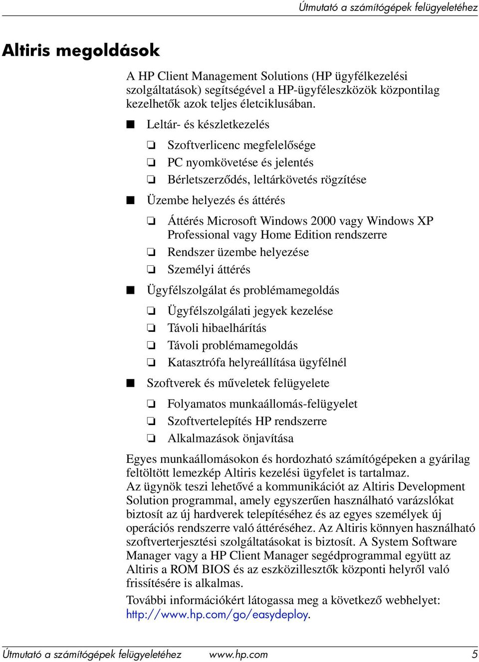 Professional vagy Home Edition rendszerre Rendszer üzembe helyezése Személyi áttérés Ügyfélszolgálat és problémamegoldás Ügyfélszolgálati jegyek kezelése Távoli hibaelhárítás Távoli problémamegoldás