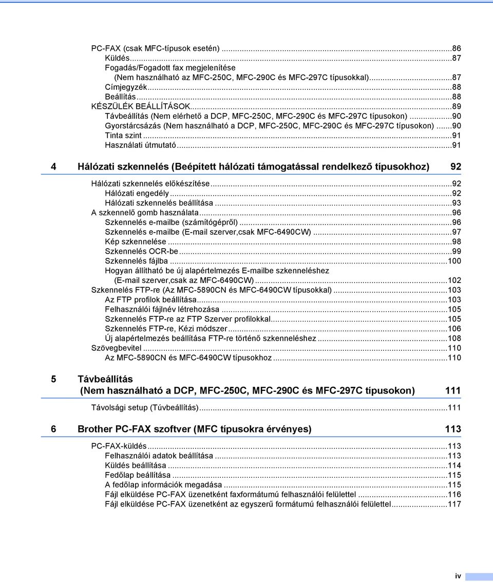 ..90 Tinta szint...91 Használati útmutató...91 4 Hálózati szkennelés (Beépített hálózati támogatással rendelkező típusokhoz) 92 Hálózati szkennelés előkészítése...92 Hálózati engedély.