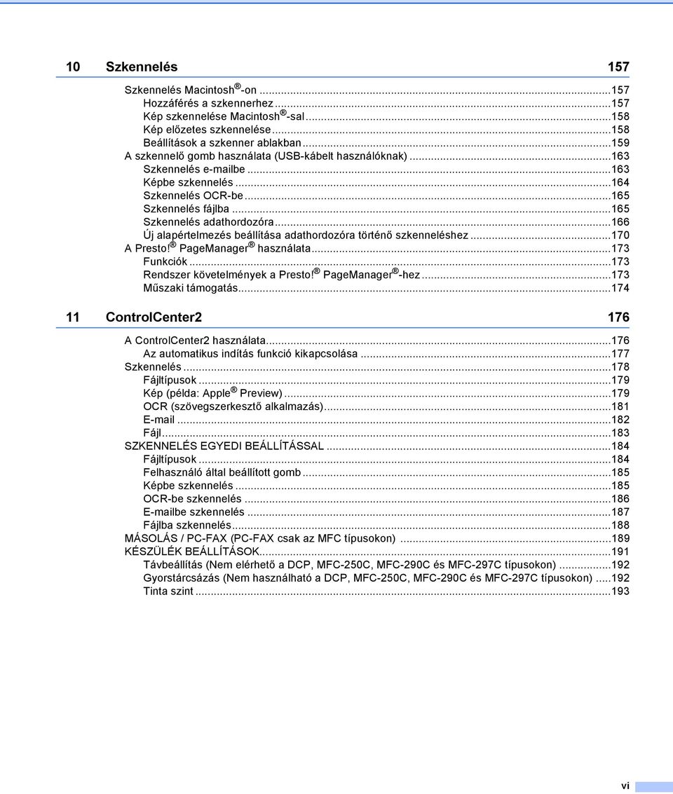 ..166 Új alapértelmezés beállítása adathordozóra történő szkenneléshez...170 A Presto! PageManager használata...173 Funkciók...173 Rendszer követelmények a Presto! PageManager -hez.