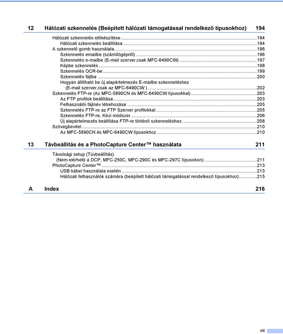..200 Hogyan állítható be új alapértelmezés E-mailbe szkenneléshez (E-mail szerver,csak az MFC-6490CW )...202 Szkennelés FTP-re (Az MFC-5890CN és MFC-6490CW típusokkal)...203 Az FTP profilok beállítása.