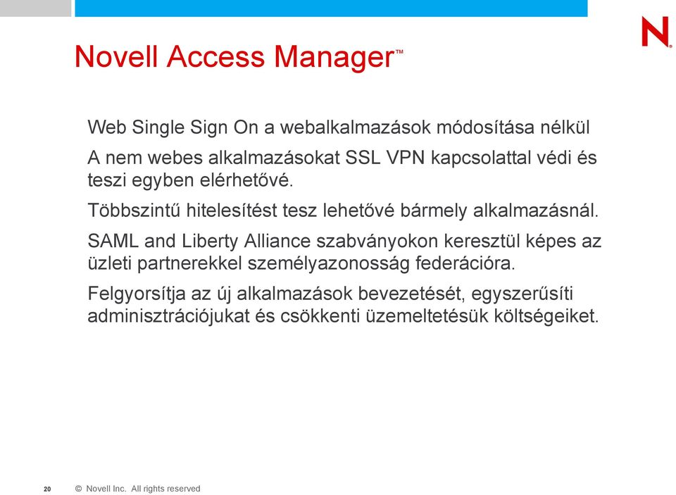 SAML and Liberty Alliance szabványokon keresztül képes az üzleti partnerekkel személyazonosság federációra.