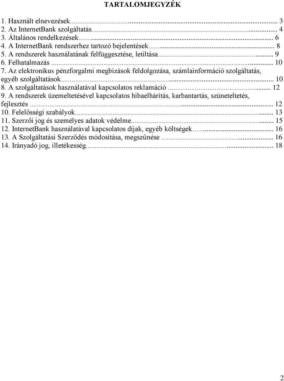 A szolgáltatások használatával kapcsolatos reklamáció... 12 9. A rendszerek üzemeltetésével kapcsolatos hibaelhárítás, karbantartás, szüneteltetés, fejlesztés... 12 10. Felelősségi szabályok.