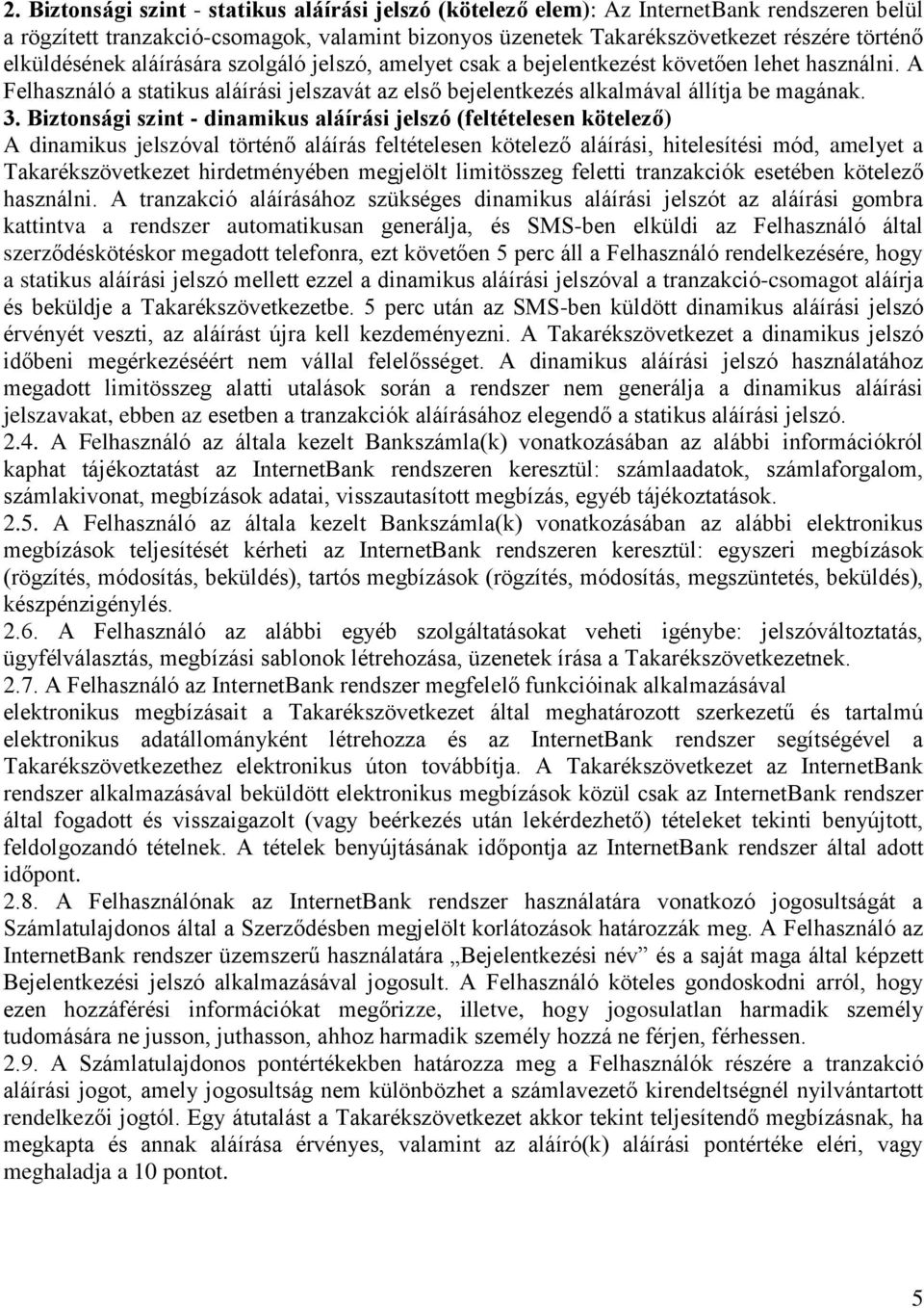 Biztonsági szint - dinamikus aláírási jelszó (feltételesen kötelező) A dinamikus jelszóval történő aláírás feltételesen kötelező aláírási, hitelesítési mód, amelyet a Takarékszövetkezet