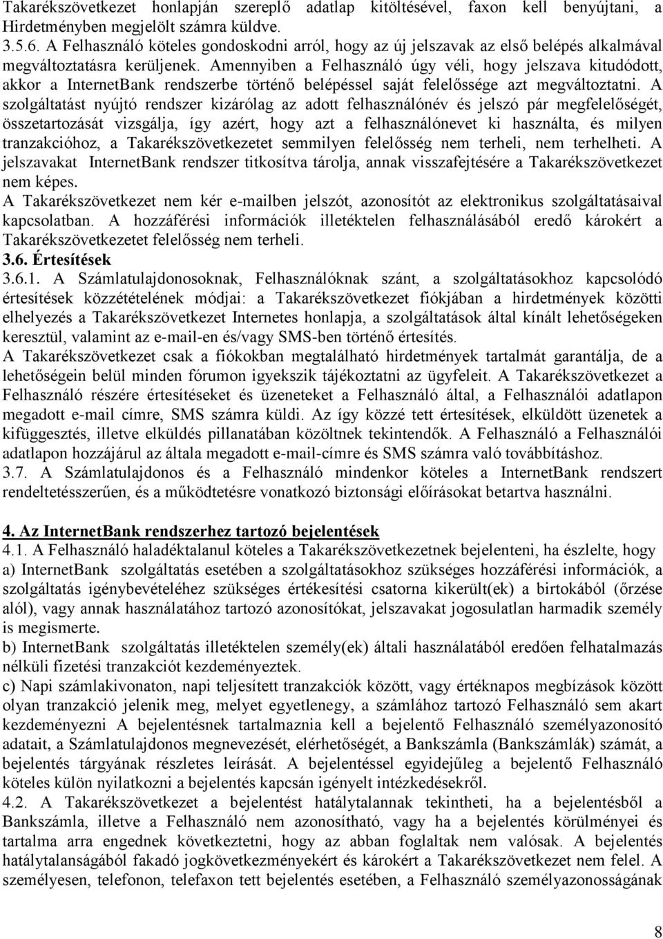 Amennyiben a Felhasználó úgy véli, hogy jelszava kitudódott, akkor a InternetBank rendszerbe történő belépéssel saját felelőssége azt megváltoztatni.