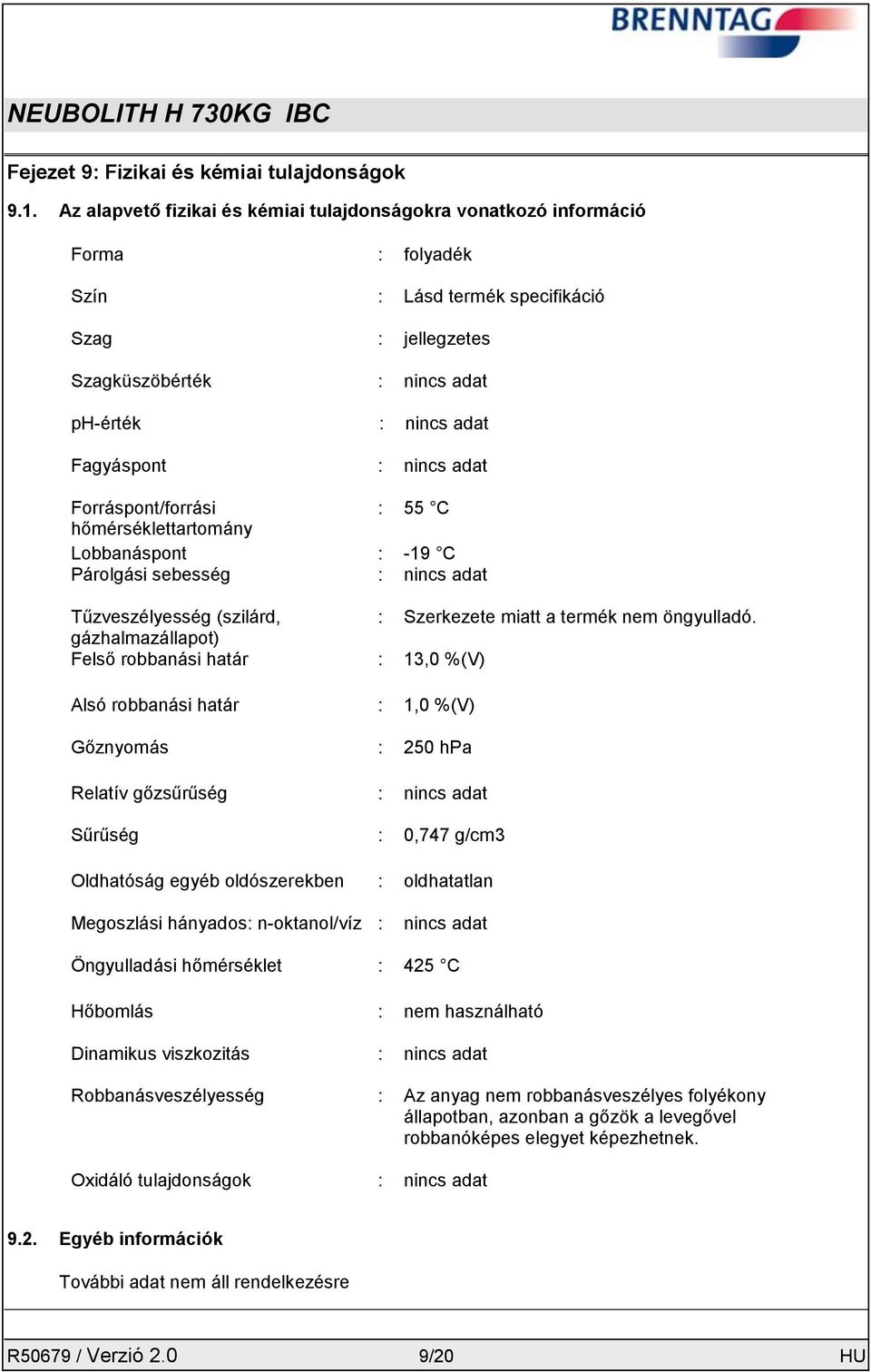 nincs adat Forráspont/forrási : 55 C hőmérséklettartomány Lobbanáspont : -19 C Párolgási sebesség : nincs adat Tűzveszélyesség (szilárd, : Szerkezete miatt a termék nem öngyulladó.