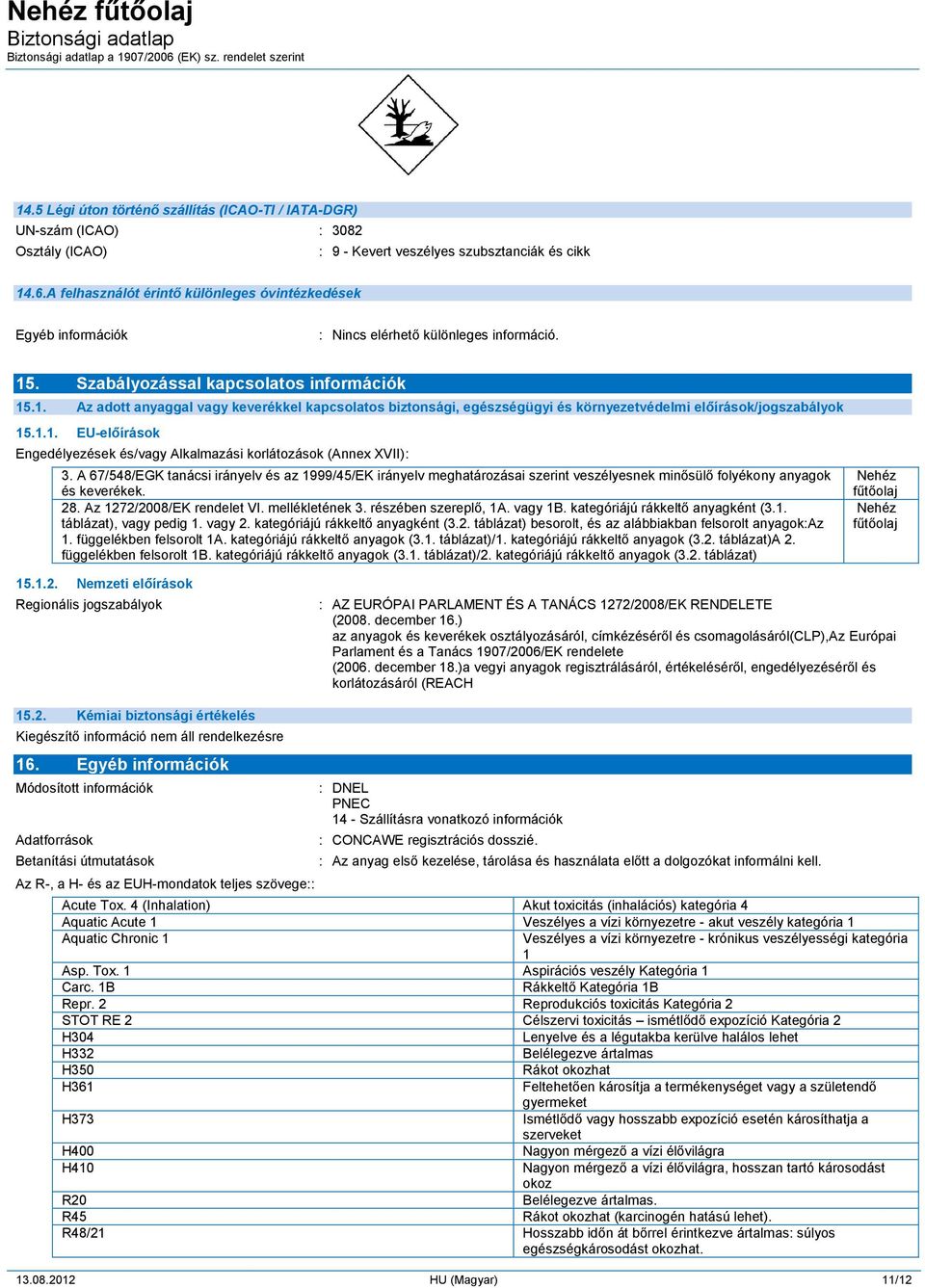 . Szabályozással kapcsolatos információk 15.1. Az adott anyaggal vagy keverékkel kapcsolatos biztonsági, egészségügyi és környezetvédelmi előírások/jogszabályok 15.1.1. EU-előírások Engedélyezések és/vagy Alkalmazási korlátozások (Annex XVII): ------ 3.