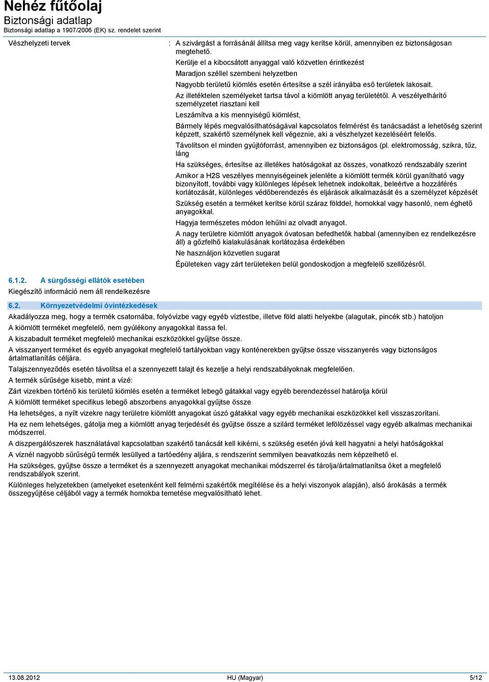 Az illetéktelen személyeket tartsa távol a kiömlött anyag területétől.