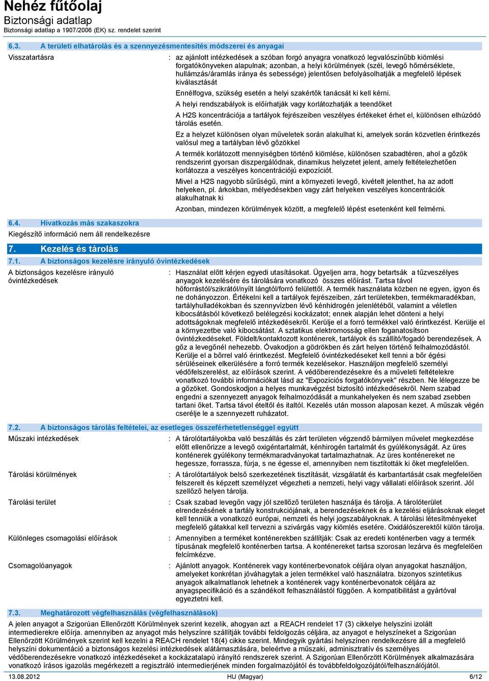 alapulnak; azonban, a helyi körülmények (szél, levegő hőmérséklete, hullámzás/áramlás iránya és sebessége) jelentősen befolyásolhatják a megfelelő lépések kiválasztását Ennélfogva, szükség esetén a