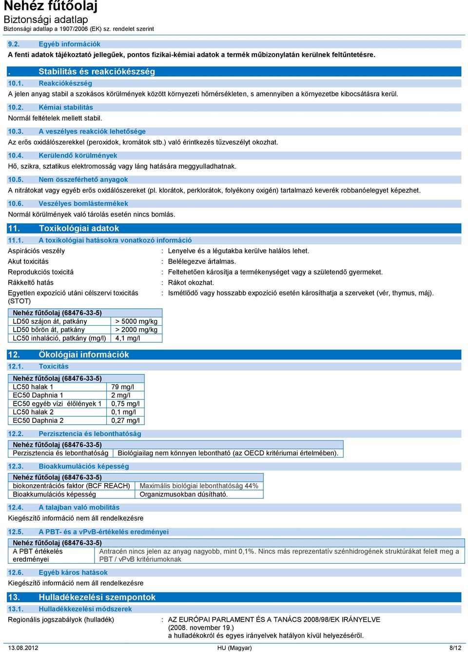 10.3. A veszélyes reakciók lehetősége Az erős oxidálószerekkel (peroxidok, kromátok stb.) való érintkezés tűzveszélyt okozhat. 10.4.