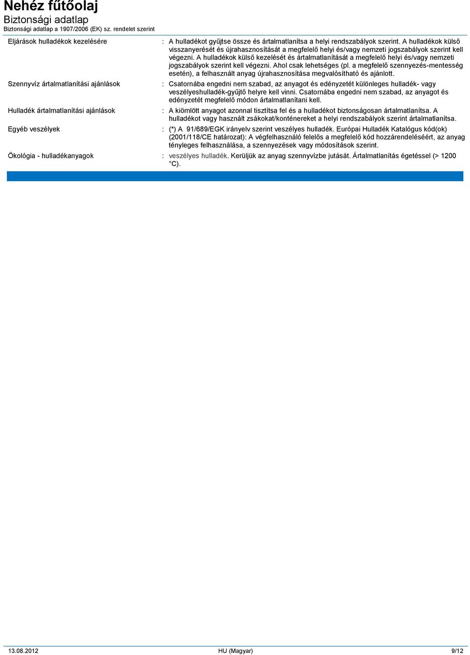 A hulladékok külső kezelését és ártalmatlanítását a megfelelő helyi és/vagy nemzeti jogszabályok szerint kell végezni. Ahol csak lehetséges (pl.