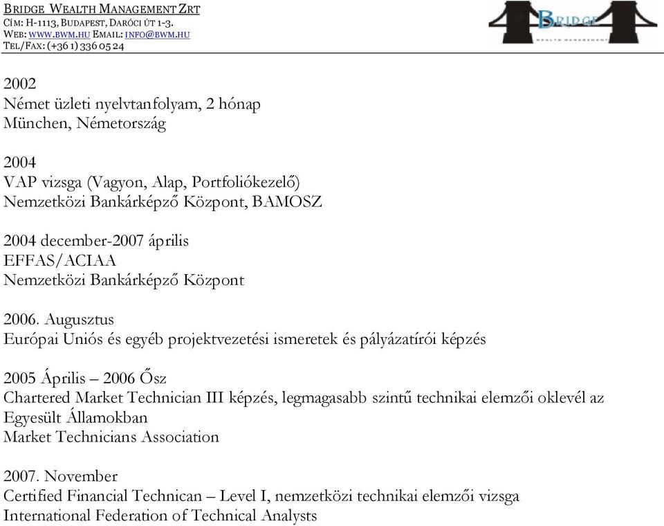 Augusztus Európai Uniós és egyéb projektvezetési ismeretek és pályázatírói képzés 2005 Április 2006 Ősz Chartered Market Technician III képzés,