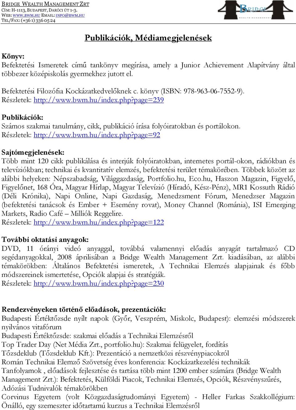 page=239 Publikációk: Számos szakmai tanulmány, cikk, publikáció írása folyóiratokban és portálokon. Részletek: http://www.bwm.hu/index.php?