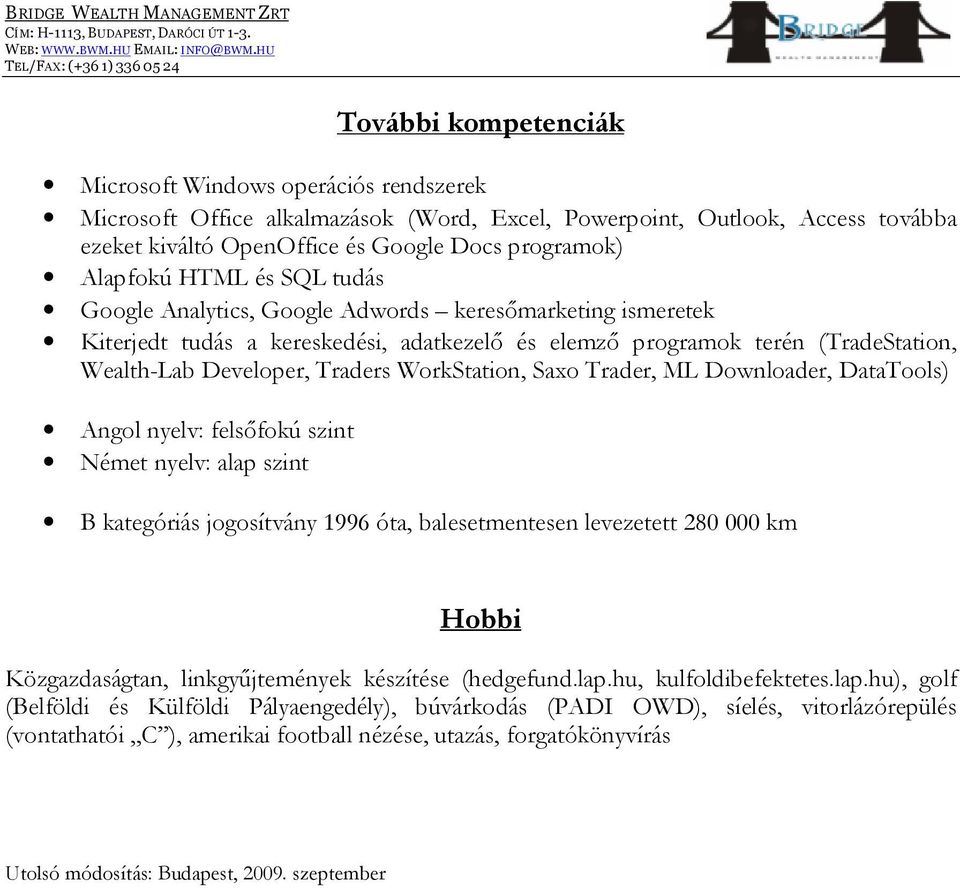 WorkStation, Saxo Trader, ML Downloader, DataTools) Angol nyelv: felsőfokú szint Német nyelv: alap szint B kategóriás jogosítvány 1996 óta, balesetmentesen levezetett 280 000 km Hobbi Közgazdaságtan,