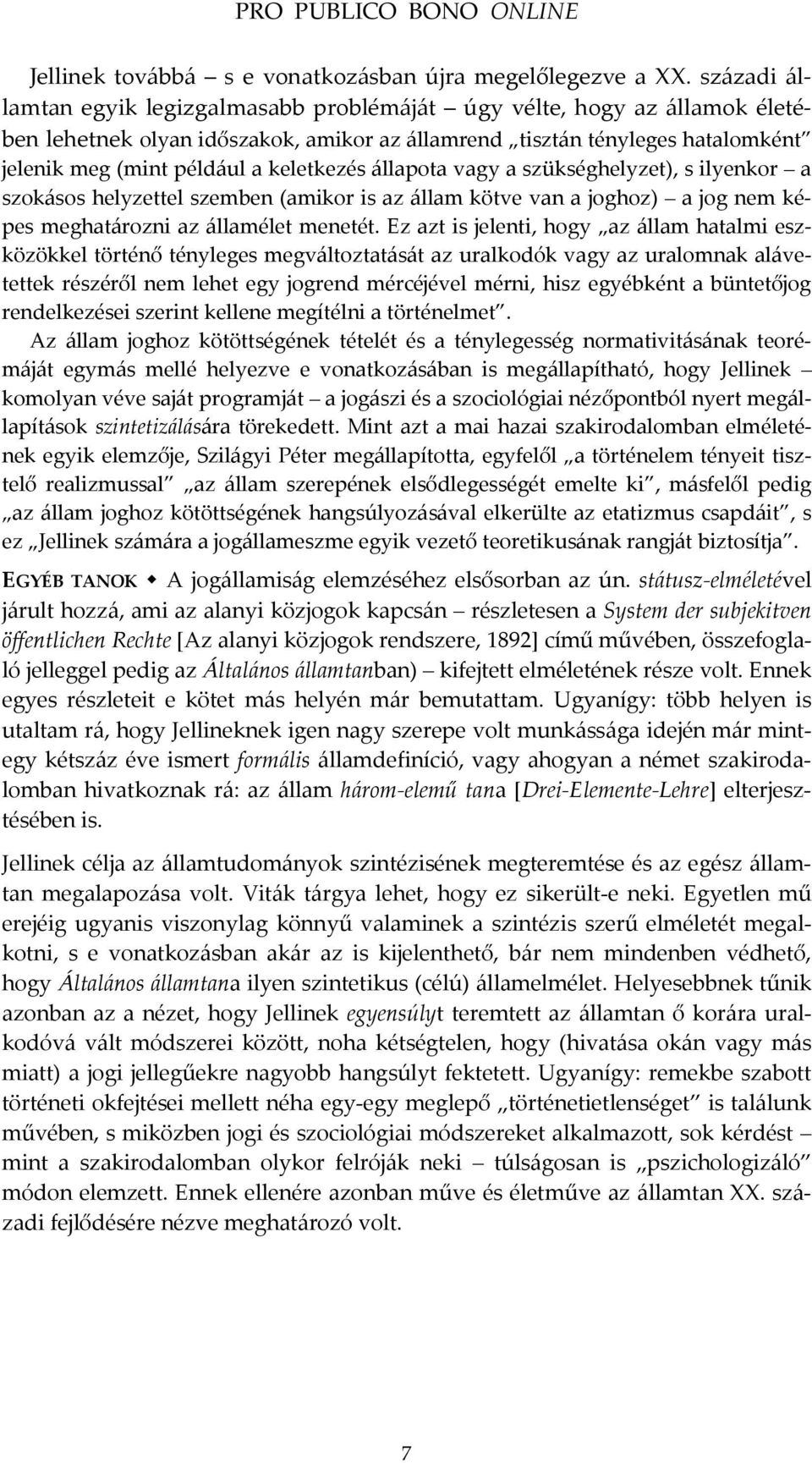 keletkezés állapota vagy a szükséghelyzet), s ilyenkor a szokásos helyzettel szemben (amikor is az állam kötve van a joghoz) a jog nem képes meghatározni az államélet menetét.