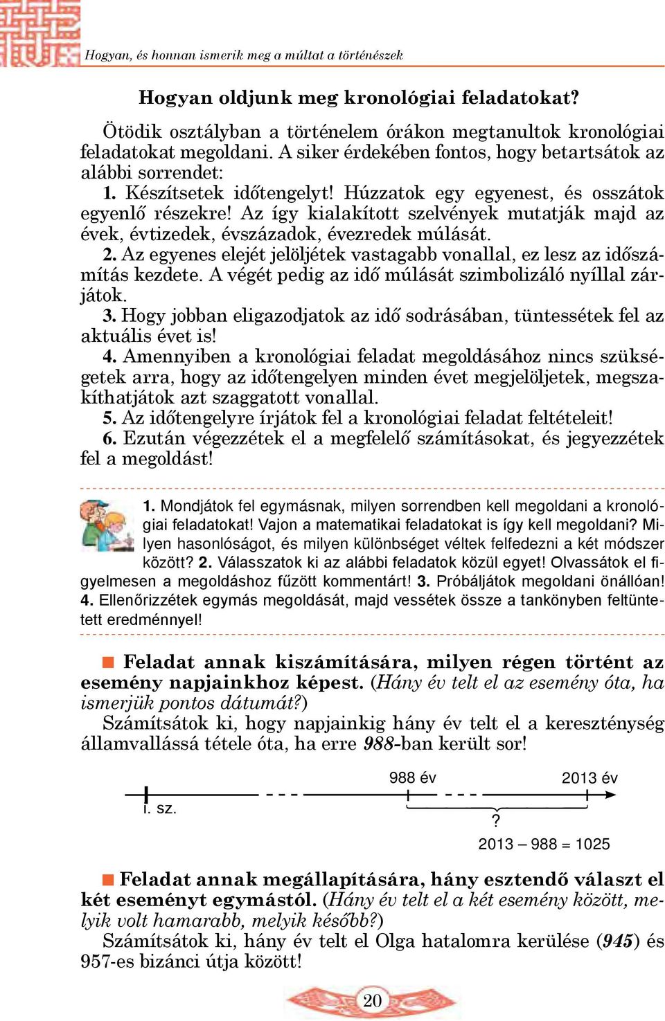 Az így kialakított szelvények mutatják majd az évek, évtizedek, évszázadok, évezredek múlását. 2. Az egyenes elejét jelöljétek vastagabb vonallal, ez lesz az időszámítás kezdete.