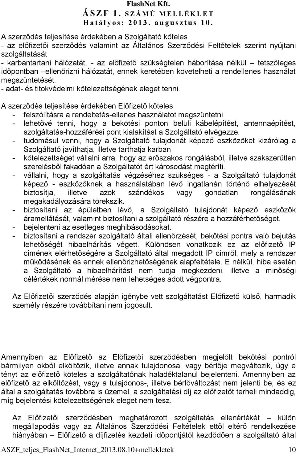 hálózatát, - az előfizető szükségtelen háborítása nélkül tetszőleges időpontban ellenőrizni hálózatát, ennek keretében követelheti a rendellenes használat megszüntetését.