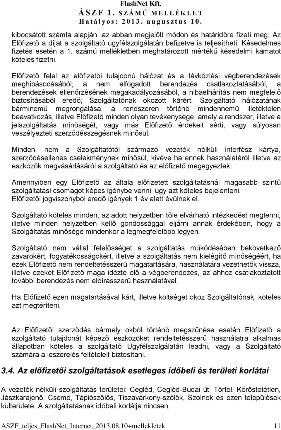 Előfizető felel az előfizetői tulajdonú hálózat és a távközlési végberendezések meghibásodásából, a nem elfogadott berendezés csatlakoztatásából, a berendezések ellenőrzésének megakadályozásából, a