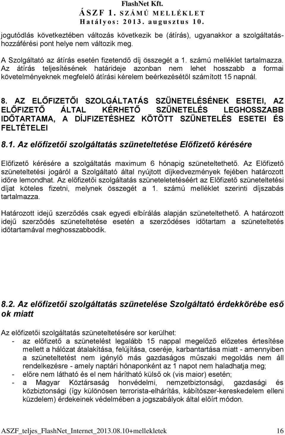 Az átírás teljesítésének határideje azonban nem lehet hosszabb a formai követelményeknek megfelelő átírási kérelem beérkezésétől számított 15 napnál. 8.