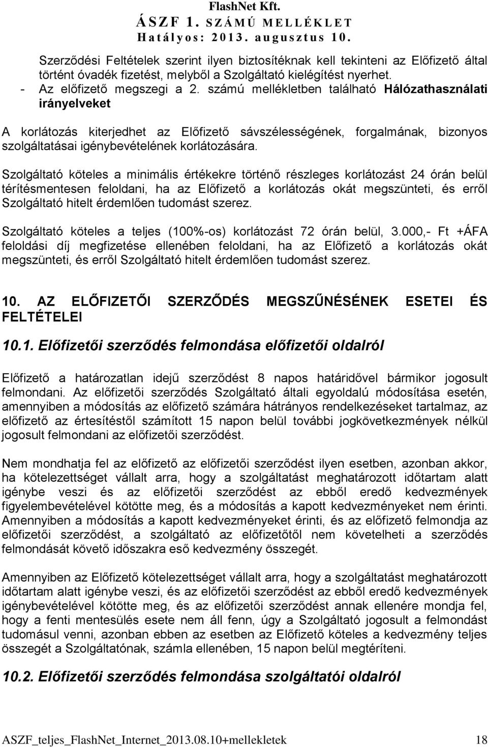 számú mellékletben található Hálózathasználati irányelveket A korlátozás kiterjedhet az Előfizető sávszélességének, forgalmának, bizonyos szolgáltatásai igénybevételének korlátozására.