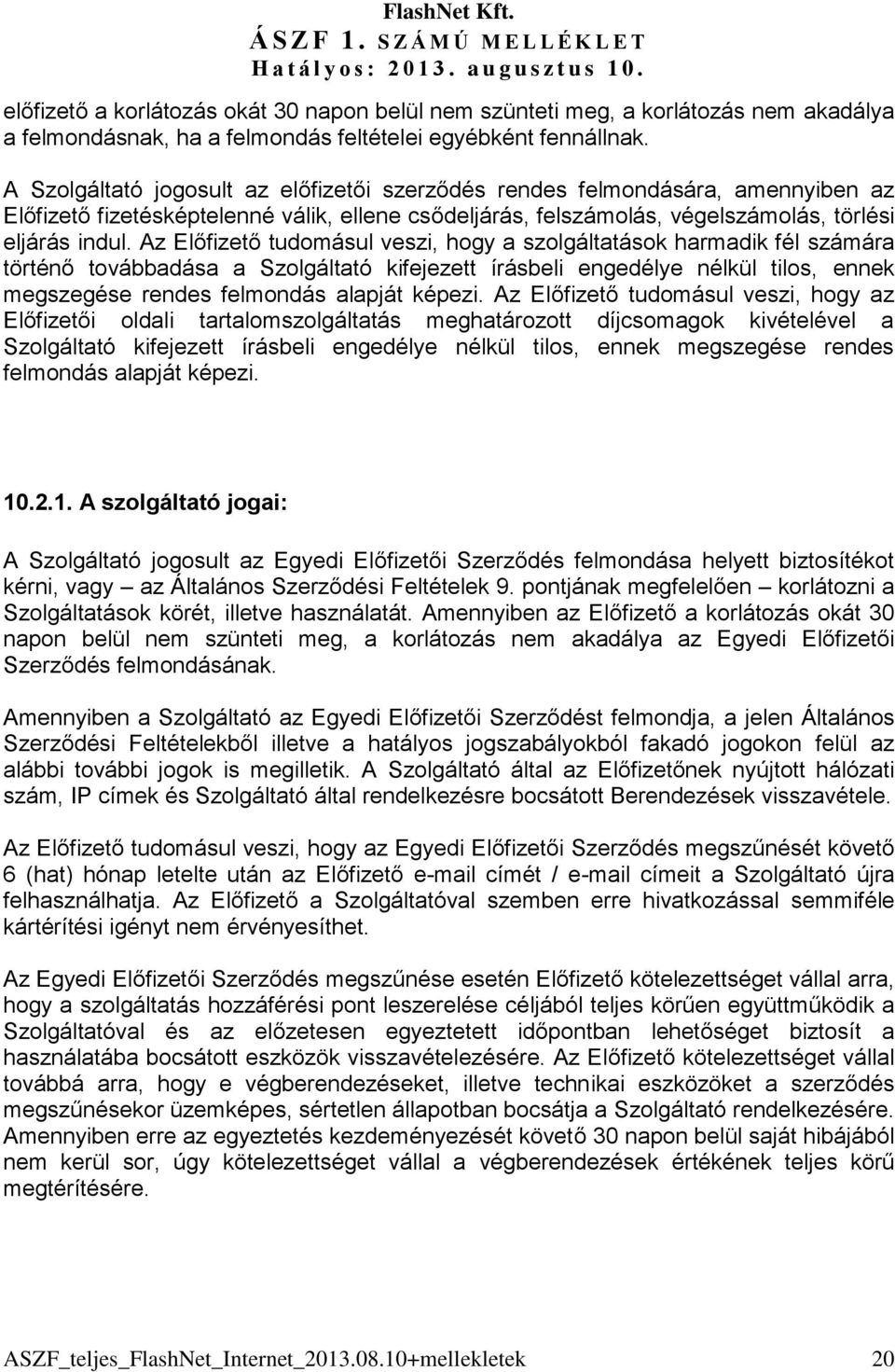 Az Előfizető tudomásul veszi, hogy a szolgáltatások harmadik fél számára történő továbbadása a Szolgáltató kifejezett írásbeli engedélye nélkül tilos, ennek megszegése rendes felmondás alapját képezi.