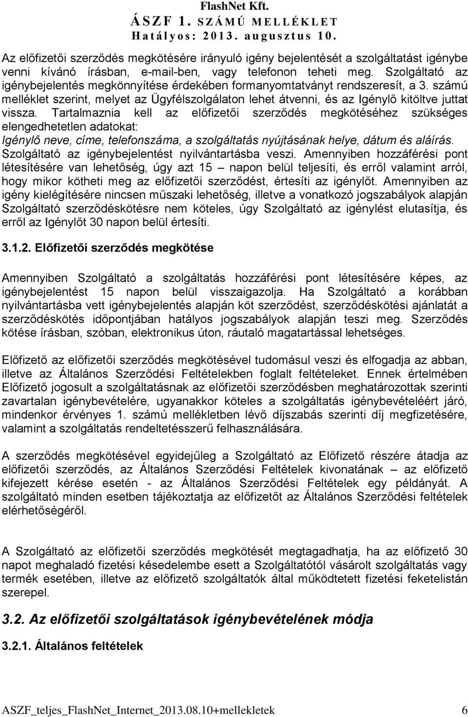 Tartalmaznia kell az előfizetői szerződés megkötéséhez szükséges elengedhetetlen adatokat: Igénylő neve, címe, telefonszáma, a szolgáltatás nyújtásának helye, dátum és aláírás.