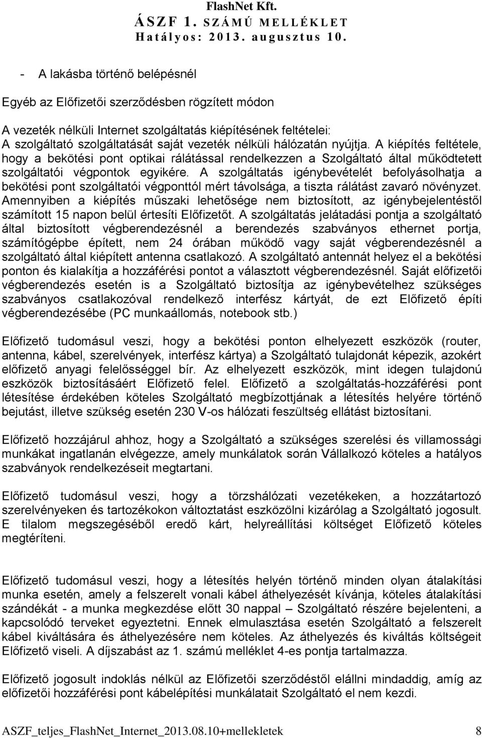 saját vezeték nélküli hálózatán nyújtja. A kiépítés feltétele, hogy a bekötési pont optikai rálátással rendelkezzen a Szolgáltató által működtetett szolgáltatói végpontok egyikére.