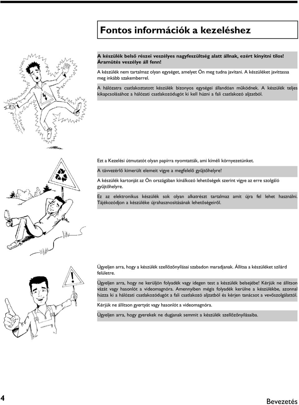 A készülék teljes kikapcsolásához a hálózati csatlakozódugót ki kell húzni a fali csatlakozó aljzatból. Ezt a Kezelési útmutatót olyan papírra nyomtatták, ami kíméli környezetünket.