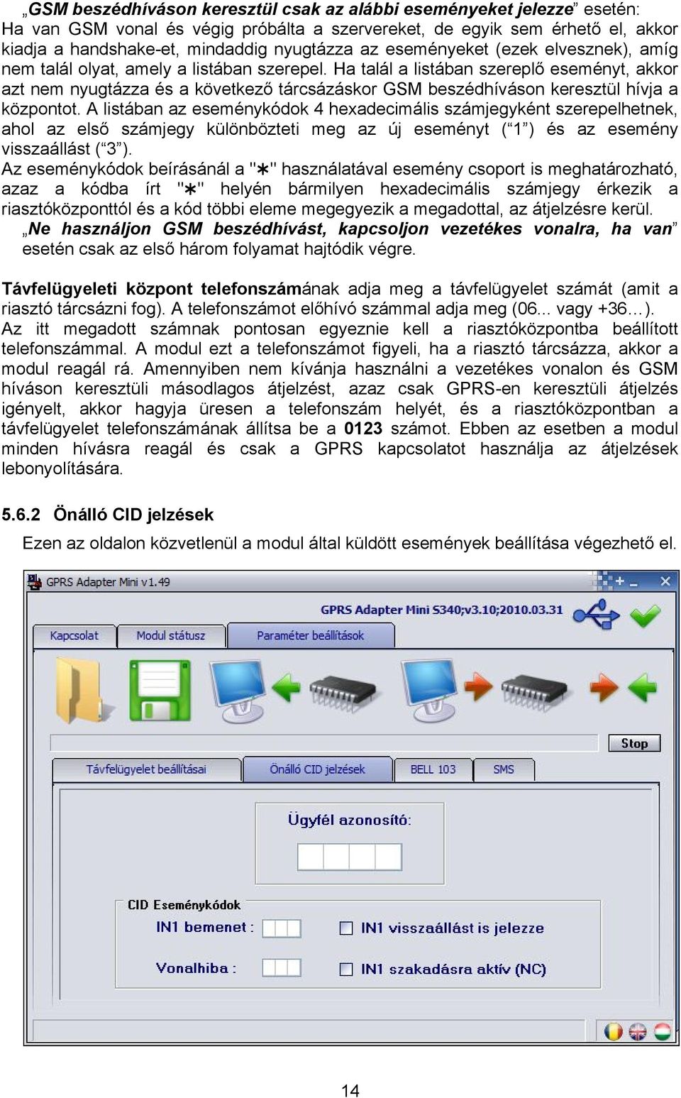 Ha talál a listában szereplő eseményt, akkor azt nem nyugtázza és a következő tárcsázáskor GSM beszédhíváson keresztül hívja a központot.