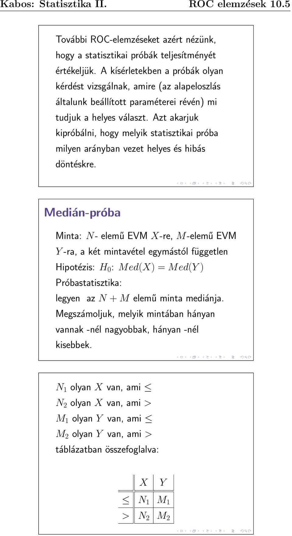 Azt akarjuk kipróbálni, hogy melyik statisztikai próba milyen arányban vezet helyes és hibás döntéskre.