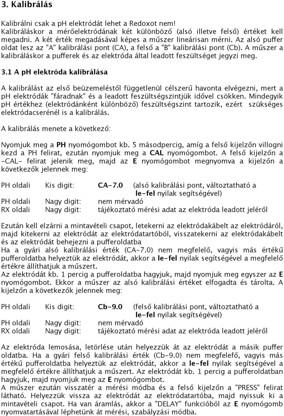 A műszer a kalibráláskor a pufferek és az elektróda által leadott feszültséget jegyzi meg. 3.