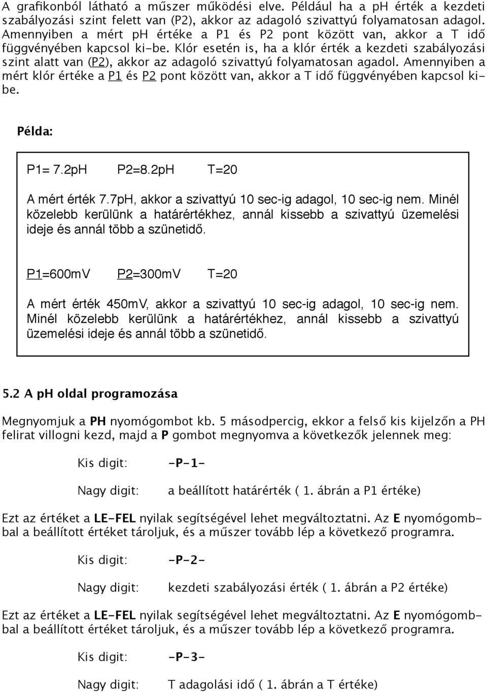 Klór esetén is, ha a klór érték a kezdeti szabályozási szint alatt van (P2), akkor az adagoló szivattyú folyamatosan agadol.