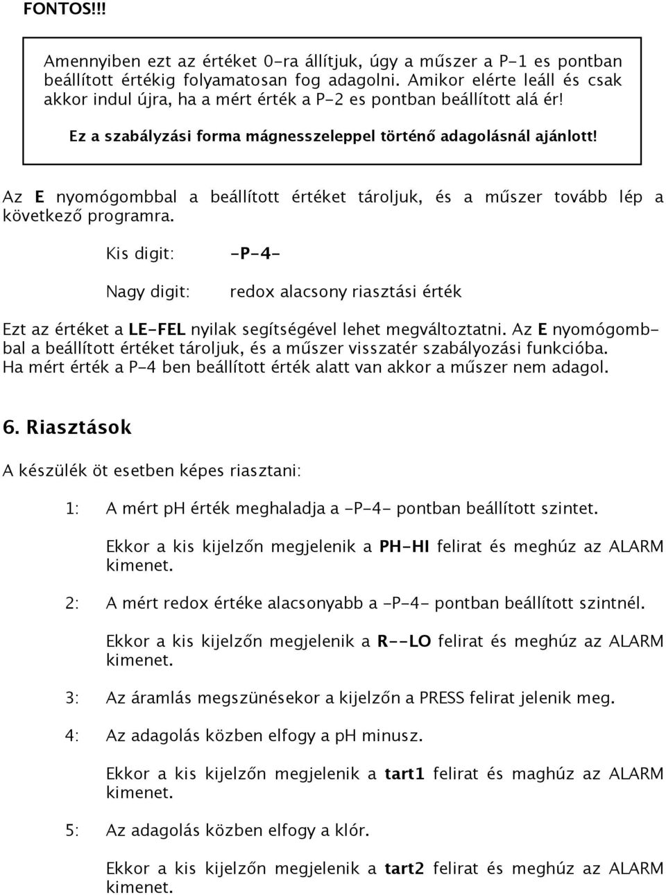 Az E nyomógombbal a beállított értéket tároljuk, és a műszer tovább lép a következő programra.