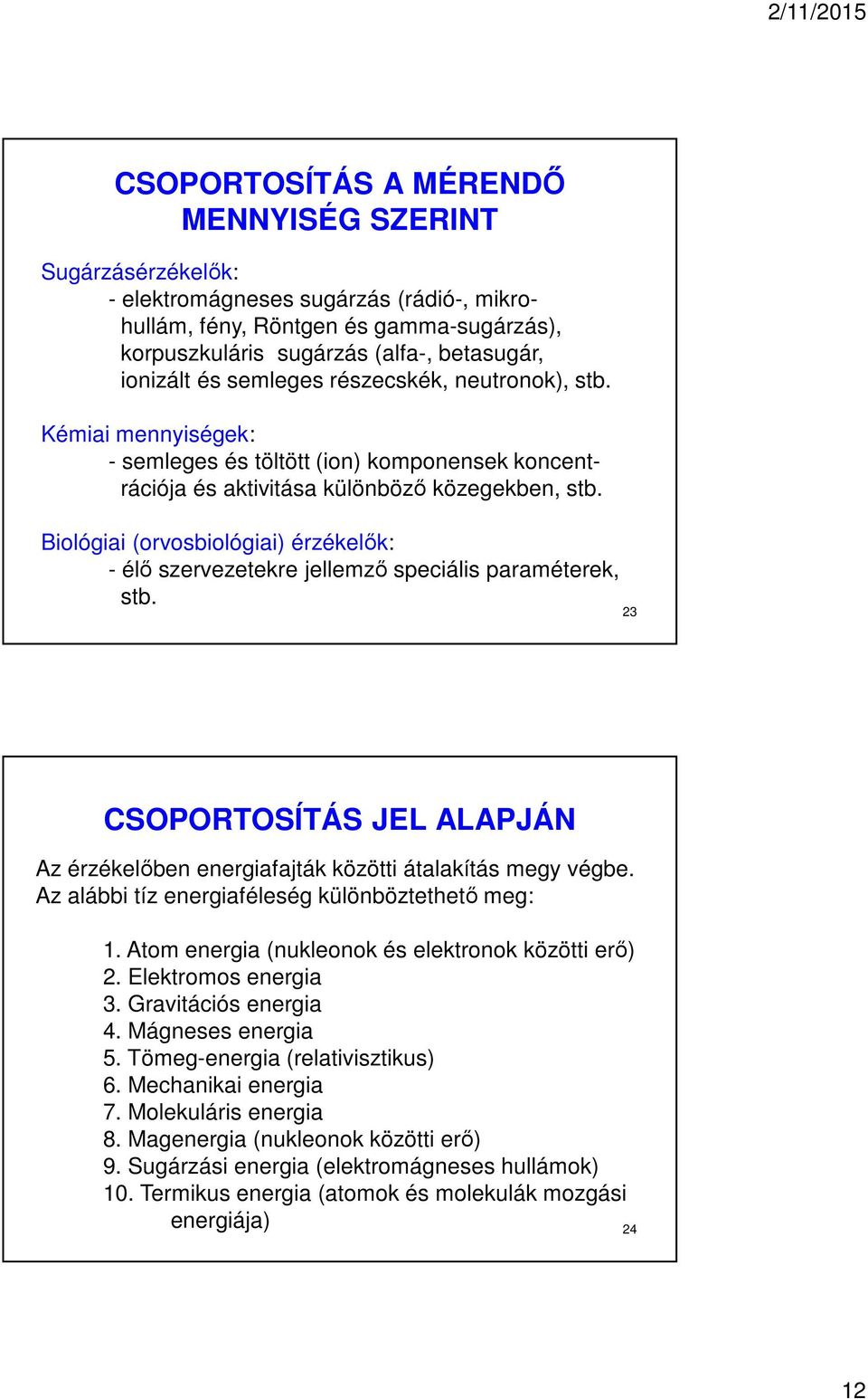 Biológiai (orvosbiológiai) érzékelők: - élő szervezetekre jellemző speciális paraméterek, stb. 23 CSOPORTOSÍTÁS JEL ALAPJÁN Az érzékelőben energiafajták közötti átalakítás megy végbe.