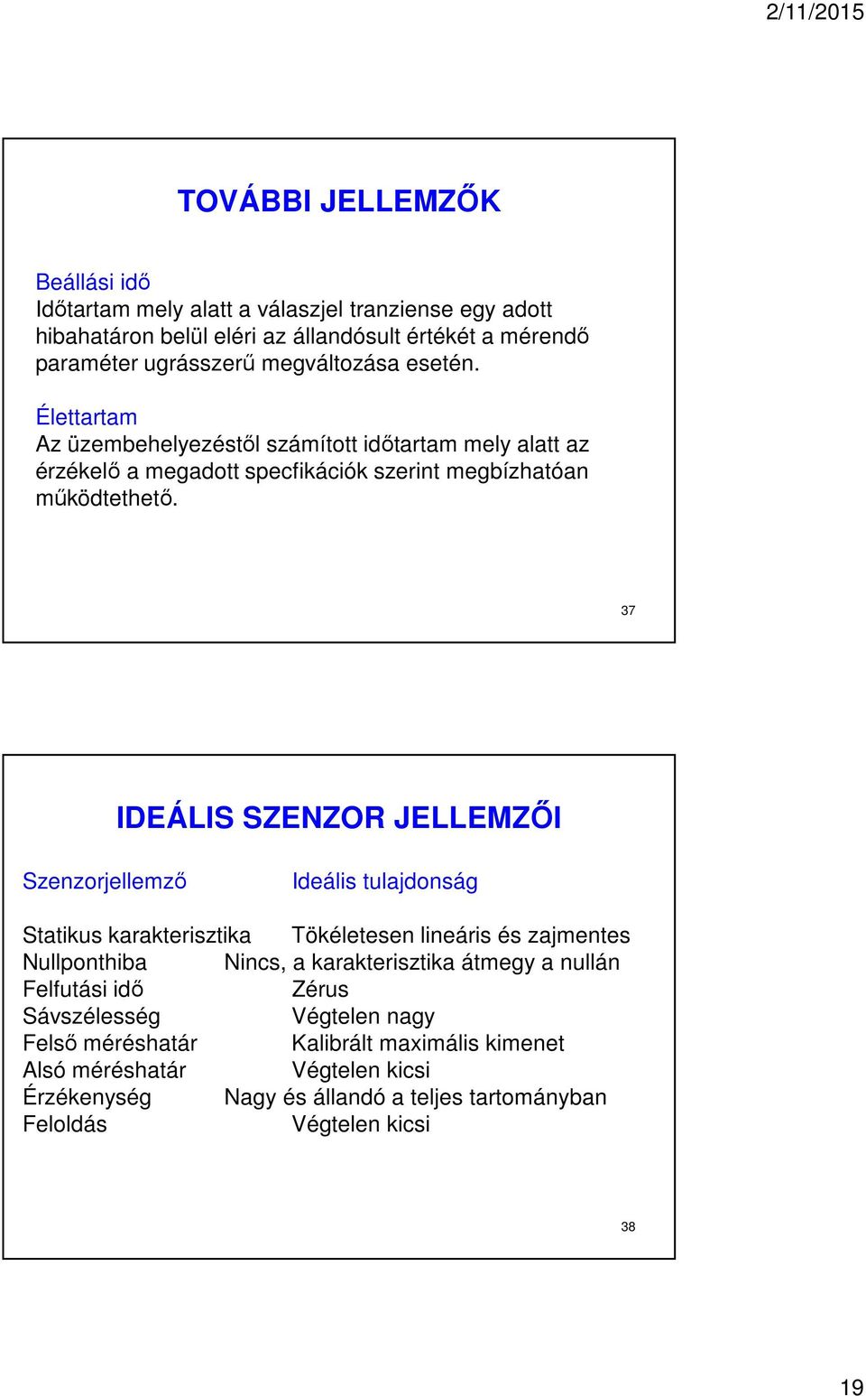 37 IDEÁLIS SZENZOR JELLEMZŐI Szenzorjellemző Ideális tulajdonság Statikus karakterisztika Tökéletesen lineáris és zajmentes Nullponthiba Nincs, a karakterisztika átmegy a