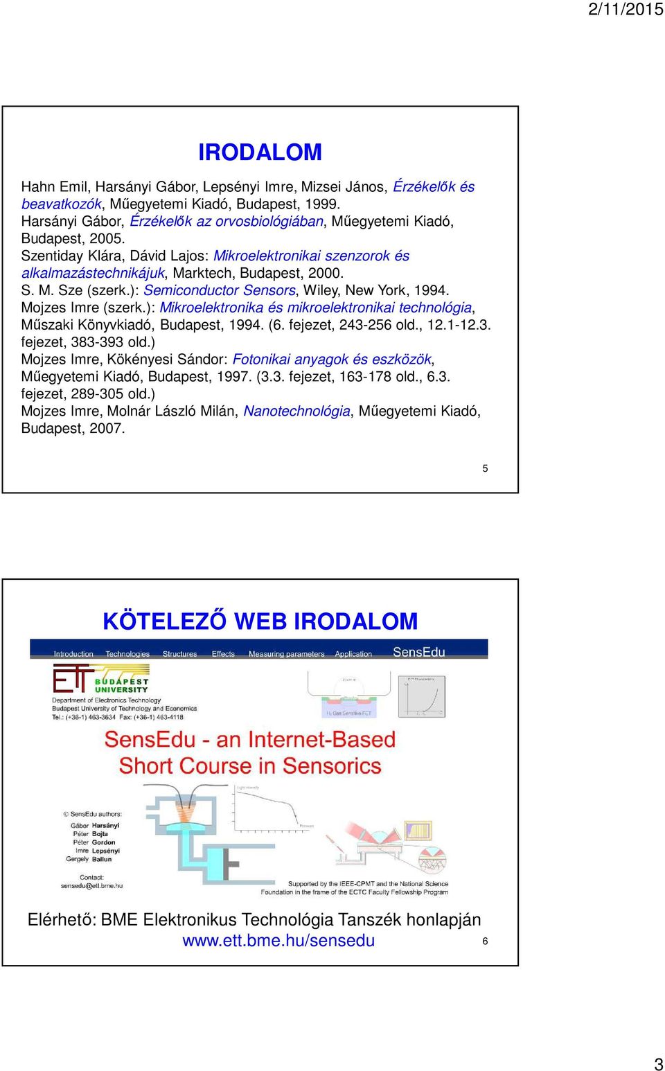 ): Semiconductor Sensors, Wiley, New York, 1994. Mojzes Imre (szerk.): Mikroelektronika és mikroelektronikai technológia, Műszaki Könyvkiadó, Budapest, 1994. (6. fejezet, 243-256 old., 12.1-12.3. fejezet, 383-393 old.