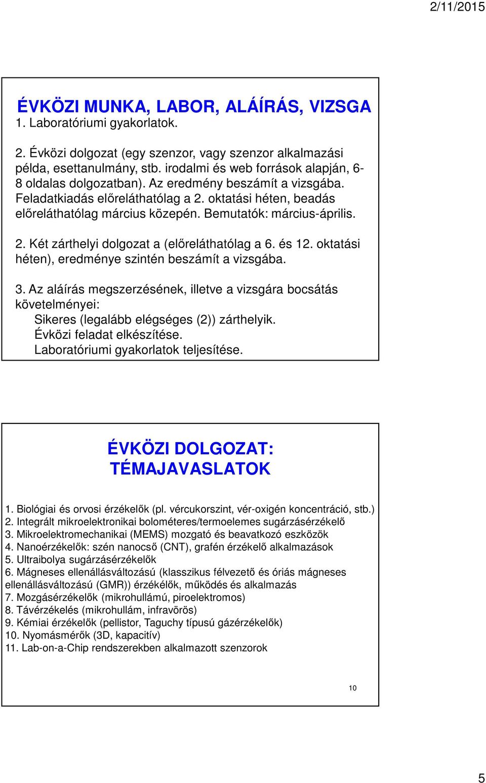 Bemutatók: március-április. 2. Két zárthelyi dolgozat a (előreláthatólag a 6. és 12. oktatási héten), eredménye szintén beszámít a vizsgába. 3.