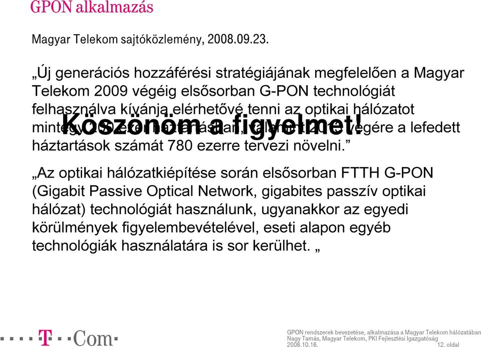 hálózatot mintegy Köszönöm 200 ezer háztartásban, a figyelmet! valamint 2013 végére a lefedett háztartások számát 780 ezerre tervezi növelni.