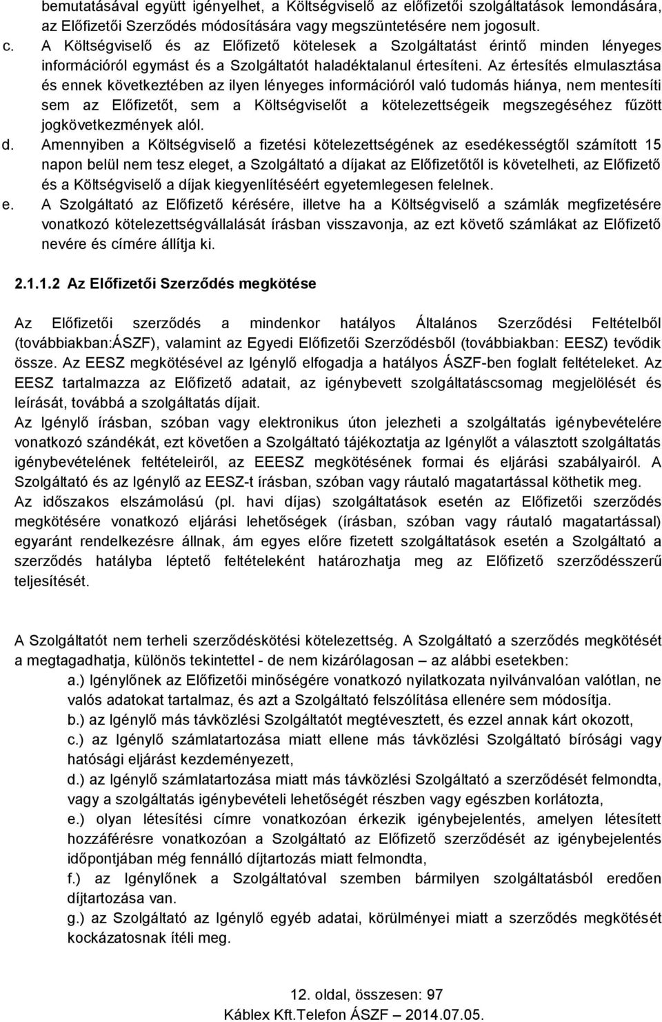 Az értesítés elmulasztása és ennek következtében az ilyen lényeges információról való tudomás hiánya, nem mentesíti sem az Előfizetőt, sem a Költségviselőt a kötelezettségeik megszegéséhez fűzött