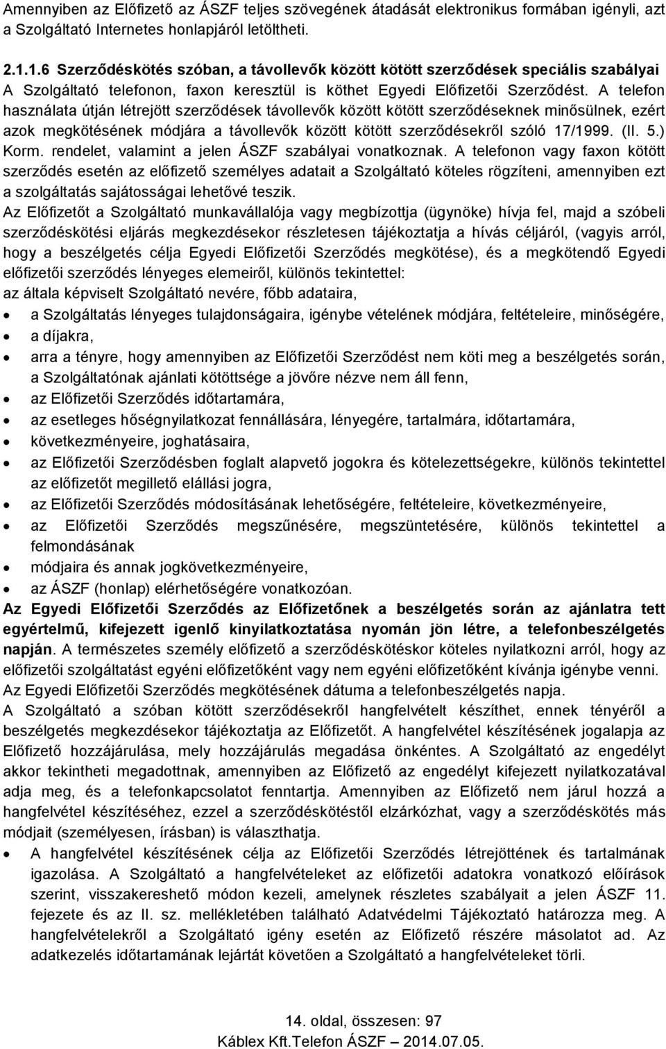 A telefon használata útján létrejött szerződések távollevők között kötött szerződéseknek minősülnek, ezért azok megkötésének módjára a távollevők között kötött szerződésekről szóló 17/1999. (II. 5.