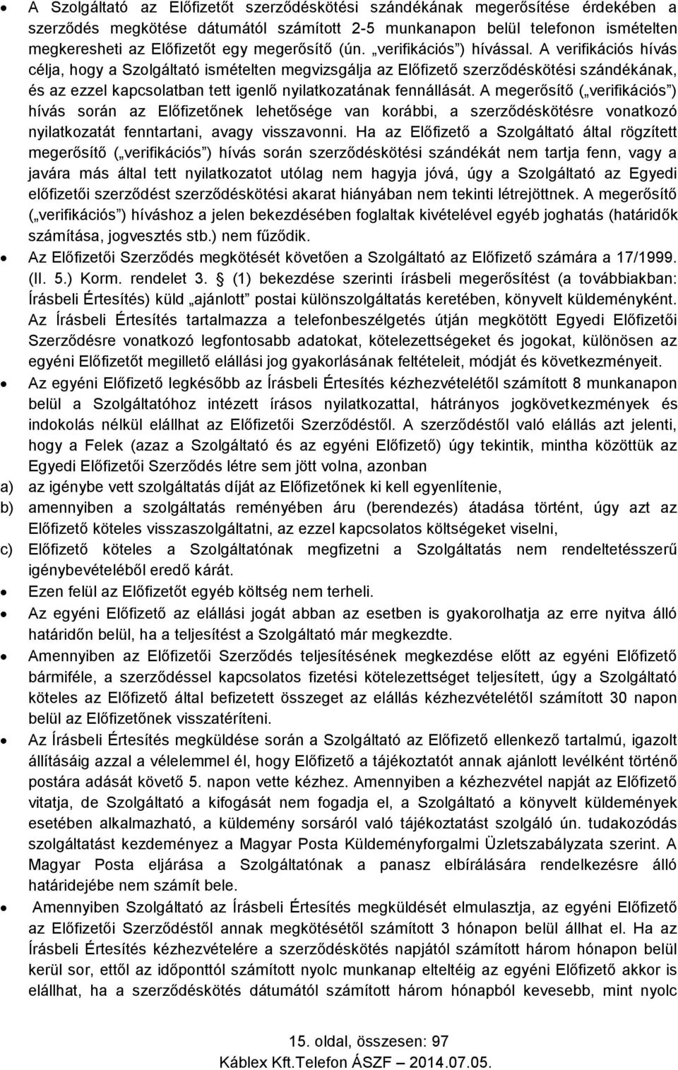 A verifikációs hívás célja, hogy a Szolgáltató ismételten megvizsgálja az Előfizető szerződéskötési szándékának, és az ezzel kapcsolatban tett igenlő nyilatkozatának fennállását.