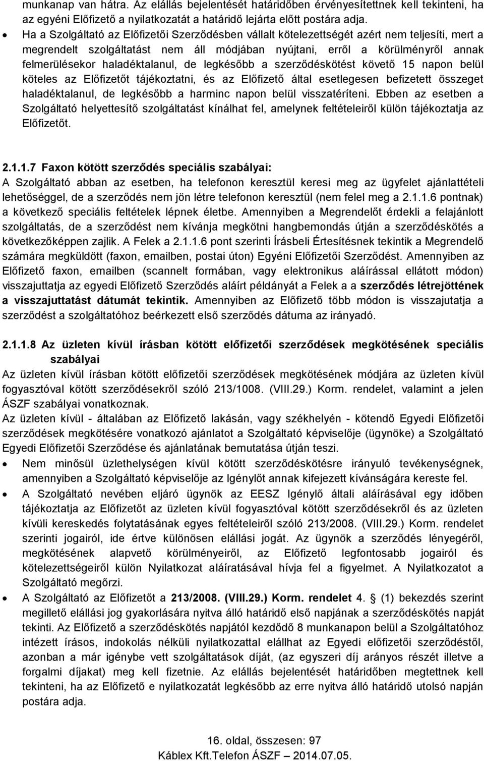 haladéktalanul, de legkésőbb a szerződéskötést követő 15 napon belül köteles az Előfizetőt tájékoztatni, és az Előfizető által esetlegesen befizetett összeget haladéktalanul, de legkésőbb a harminc