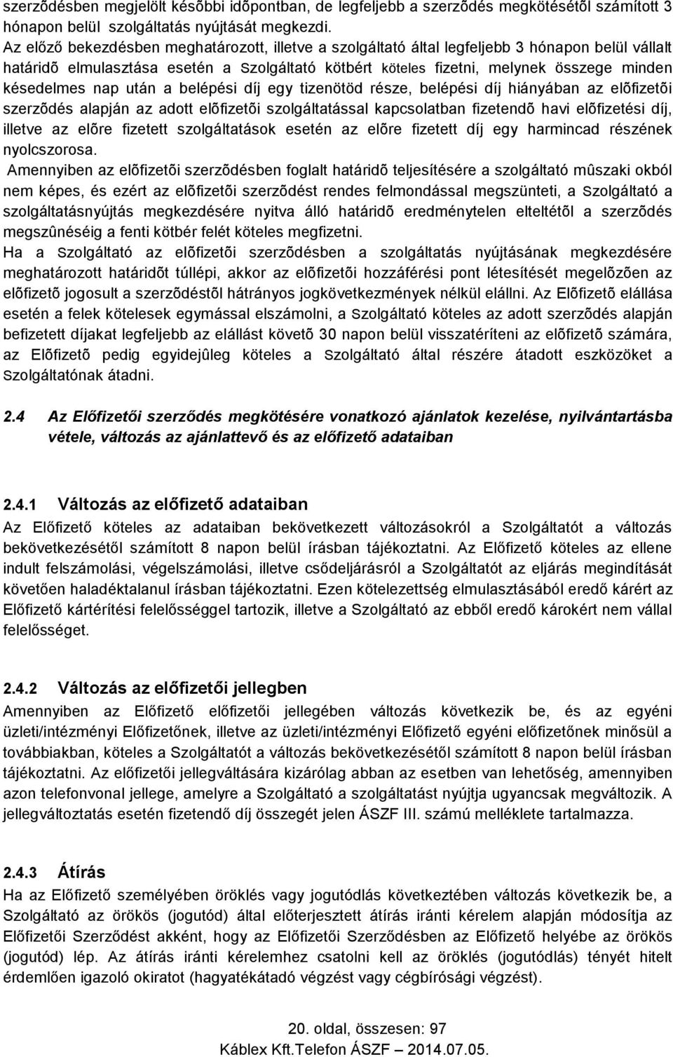 késedelmes nap után a belépési díj egy tizenötöd része, belépési díj hiányában az elõfizetõi szerzõdés alapján az adott elõfizetõi szolgáltatással kapcsolatban fizetendõ havi elõfizetési díj, illetve