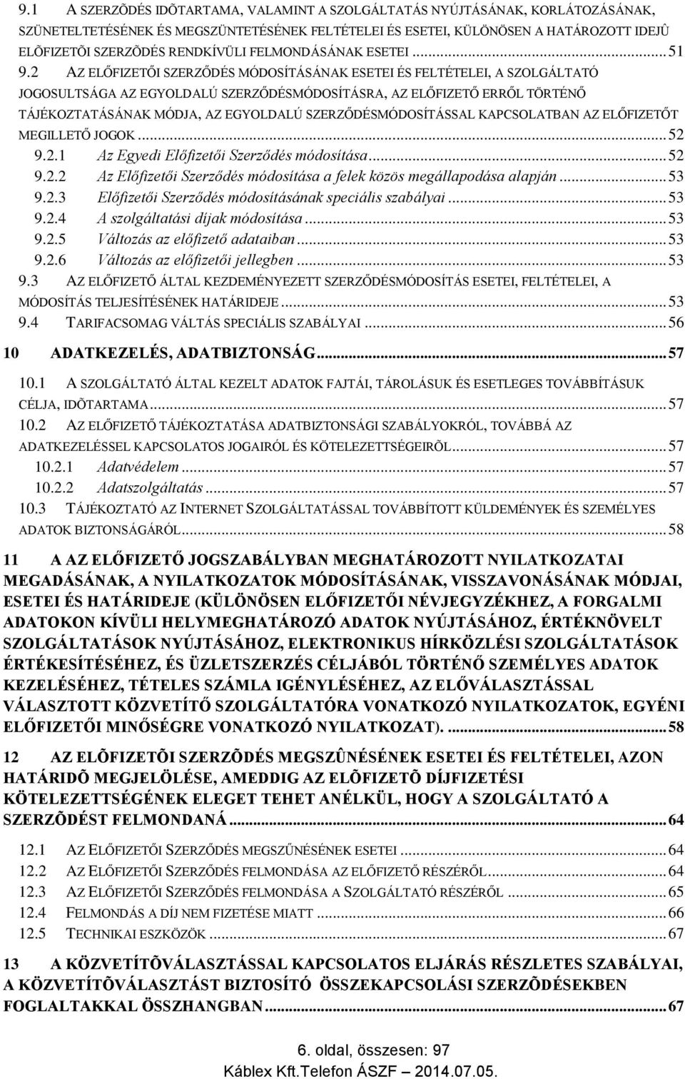 2 AZ ELŐFIZETŐI SZERZŐDÉS MÓDOSÍTÁSÁNAK ESETEI ÉS FELTÉTELEI, A SZOLGÁLTATÓ JOGOSULTSÁGA AZ EGYOLDALÚ SZERZŐDÉSMÓDOSÍTÁSRA, AZ ELŐFIZETŐ ERRŐL TÖRTÉNŐ TÁJÉKOZTATÁSÁNAK MÓDJA, AZ EGYOLDALÚ