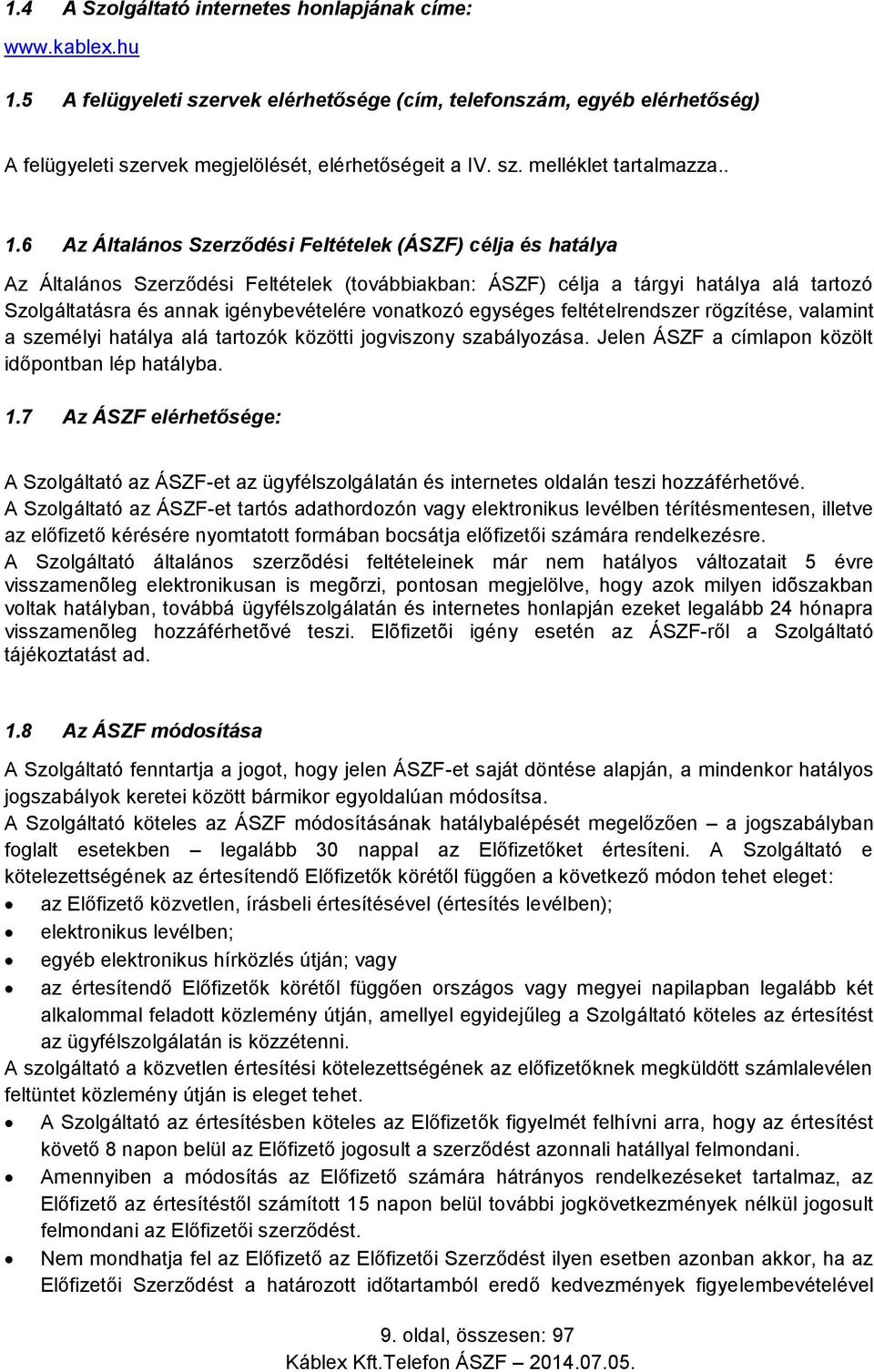 vonatkozó egységes feltételrendszer rögzítése, valamint a személyi hatálya alá tartozók közötti jogviszony szabályozása. Jelen ÁSZF a címlapon közölt időpontban lép hatályba. 1.