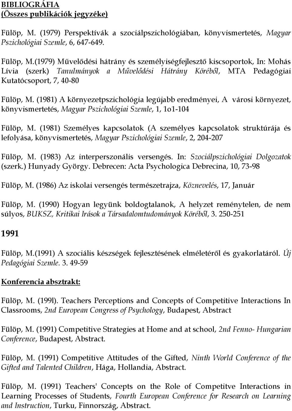 (1979) Művelődési hátrány és személyiségfejlesztő kiscsoportok, In: Mohás Lívia (szerk) Tanulmányok a Művelődési Hátrány Köréből, MTA Pedagógiai Kutatócsoport, 7, 40-80 Fülöp, M.