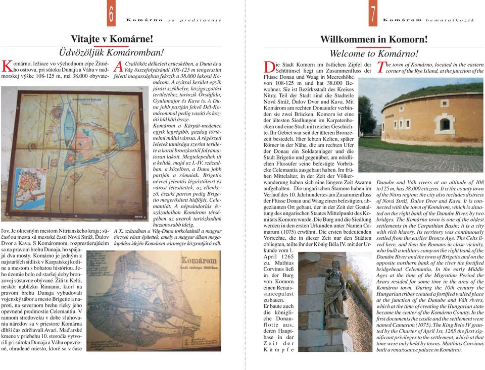 Komárno je jedným z najstarších sídlisk v Karpatskej kotline a mestom s bohatou históriou. Jeho územie bolo od staršej doby bronzovej sústavne obývané.