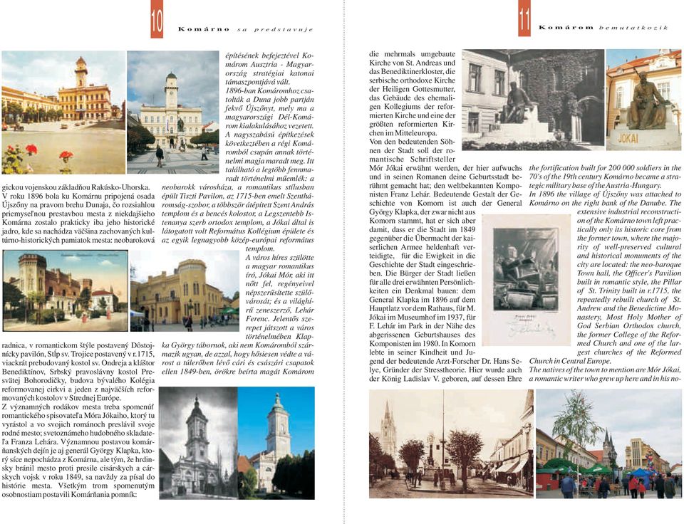 nachádza väčšina zachovaných kultúrno-historických pamiatok mesta: neobaroková radnica, v romantickom štýle postavený Dôstojnícky pavilón, Stĺp sv. Trojice postavený v r.