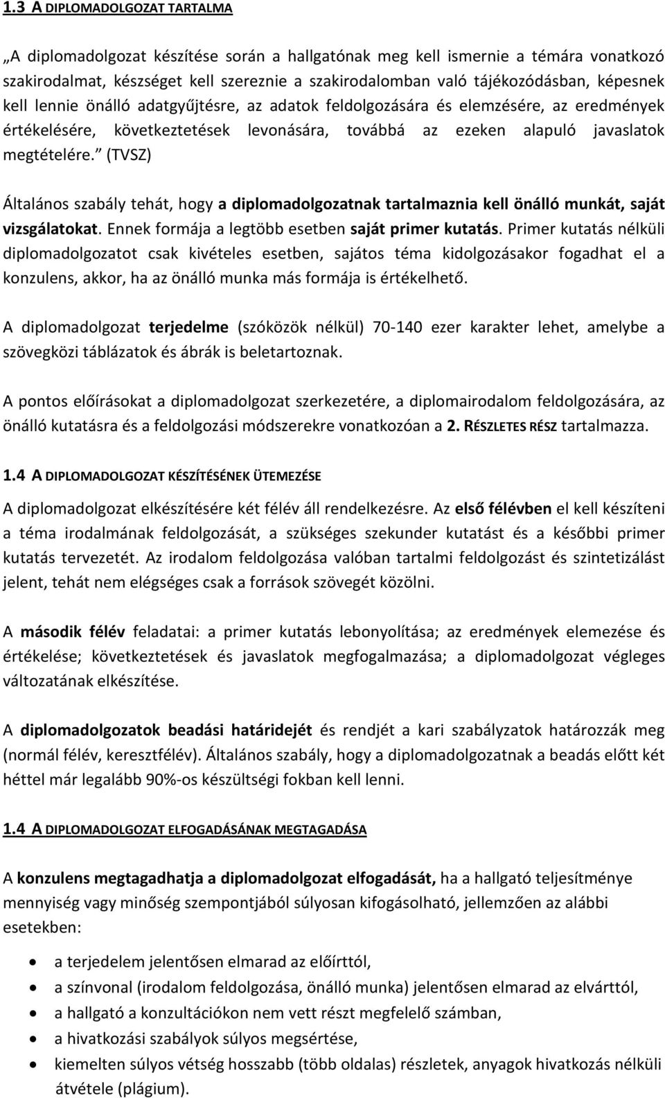 (TVSZ) Általános szabály tehát, hogy a diplomadolgozatnak tartalmaznia kell önálló munkát, saját vizsgálatokat. Ennek formája a legtöbb esetben saját primer kutatás.