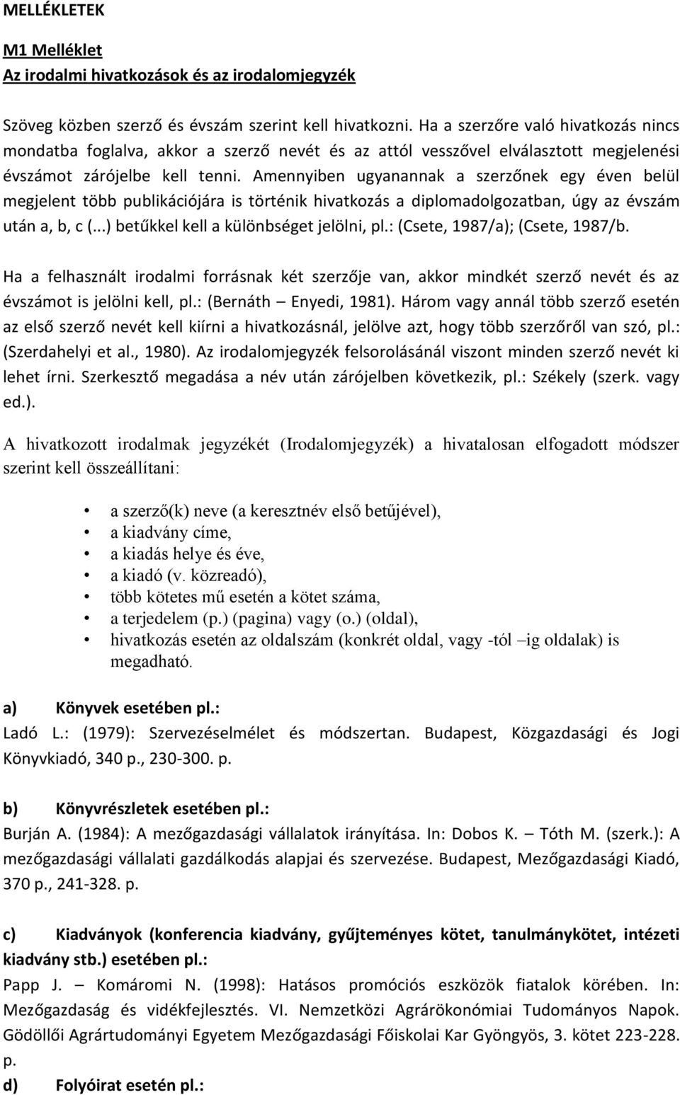 Amennyiben ugyanannak a szerzőnek egy éven belül megjelent több publikációjára is történik hivatkozás a diplomadolgozatban, úgy az évszám után a, b, c (...) betűkkel kell a különbséget jelölni, pl.